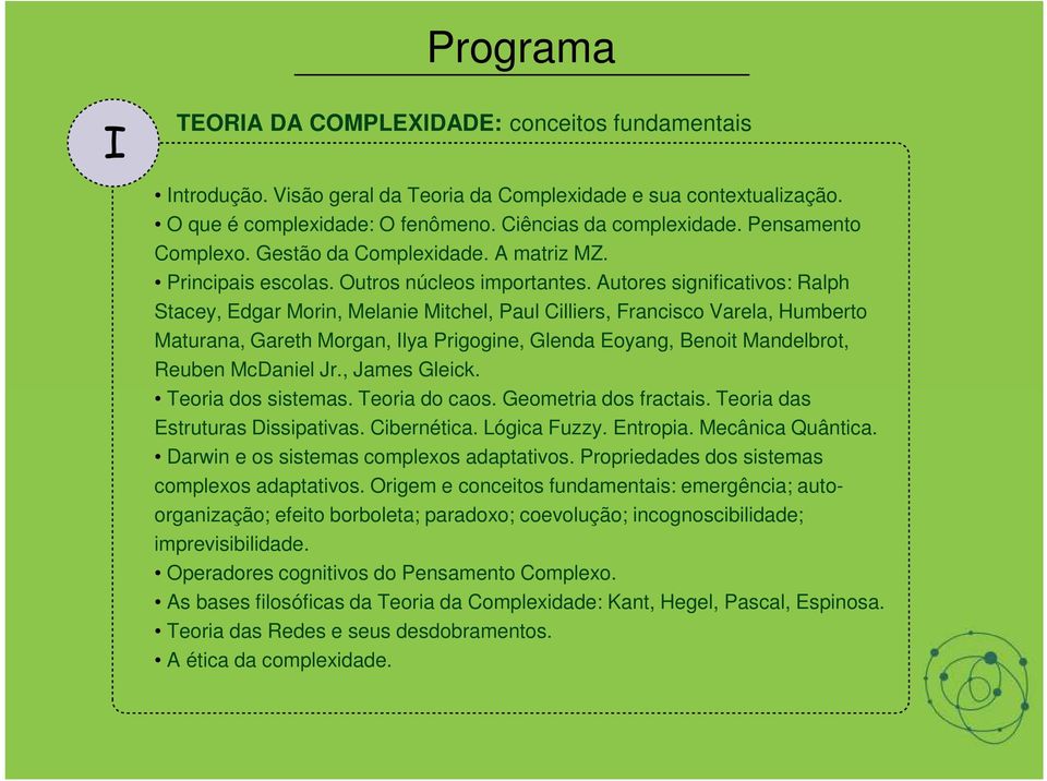 Autores significativos: Ralph Stacey, Edgar Morin, Melanie Mitchel, Paul Cilliers, Francisco Varela, Humberto Maturana, Gareth Morgan, Ilya Prigogine, Glenda Eoyang, Benoit Mandelbrot, Reuben