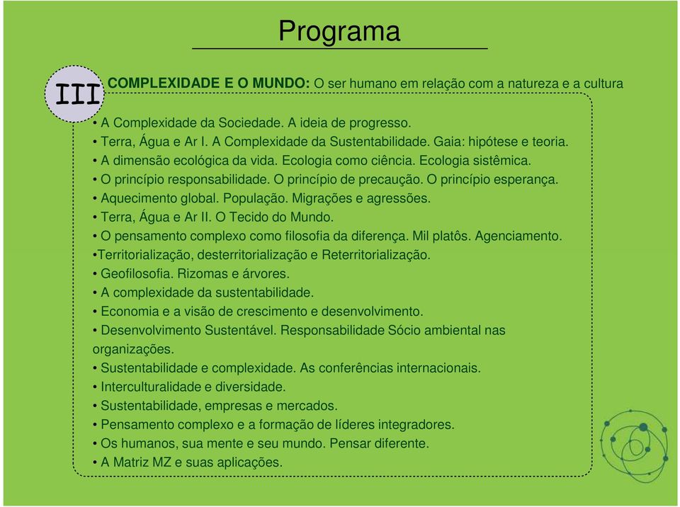 População. Migrações e agressões. Terra, Água e Ar II. O Tecido do Mundo. O pensamento complexo como filosofia da diferença. Mil platôs. Agenciamento.