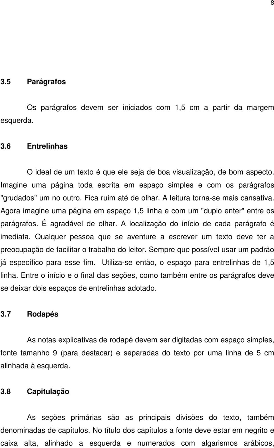 Agora imagine uma página em espaço 1,5 linha e com um "duplo enter" entre os parágrafos. É agradável de olhar. A localização do início de cada parágrafo é imediata.