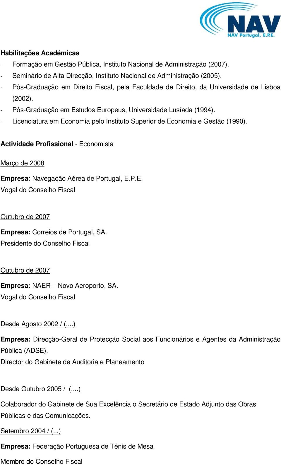 - Licenciatura em Economia pelo Instituto Superior de Economia e Gestão (1990). Actividade Profissional - Economista Março de 2008 Empresa: Navegação Aérea de Portugal, E.P.E. Vogal do Conselho Fiscal Outubro de 2007 Empresa: Correios de Portugal, SA.