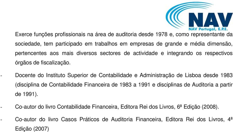 - Docente do Instituto Superior de Contabilidade e Administração de Lisboa desde 1983 (disciplina de Contabilidade Financeira de 1983 a 1991 e disciplinas de