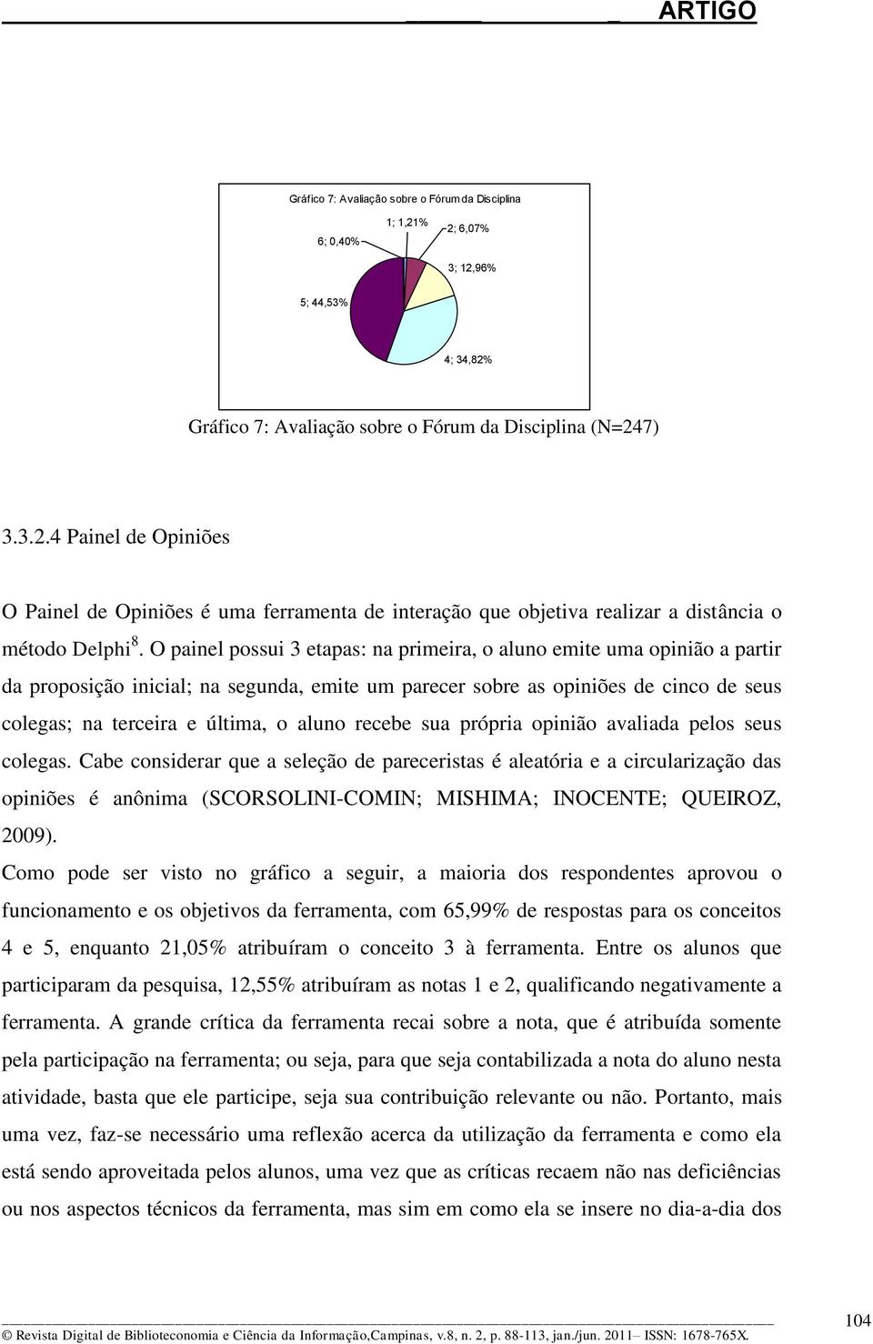 recebe sua própria opinião avaliada pelos seus colegas.