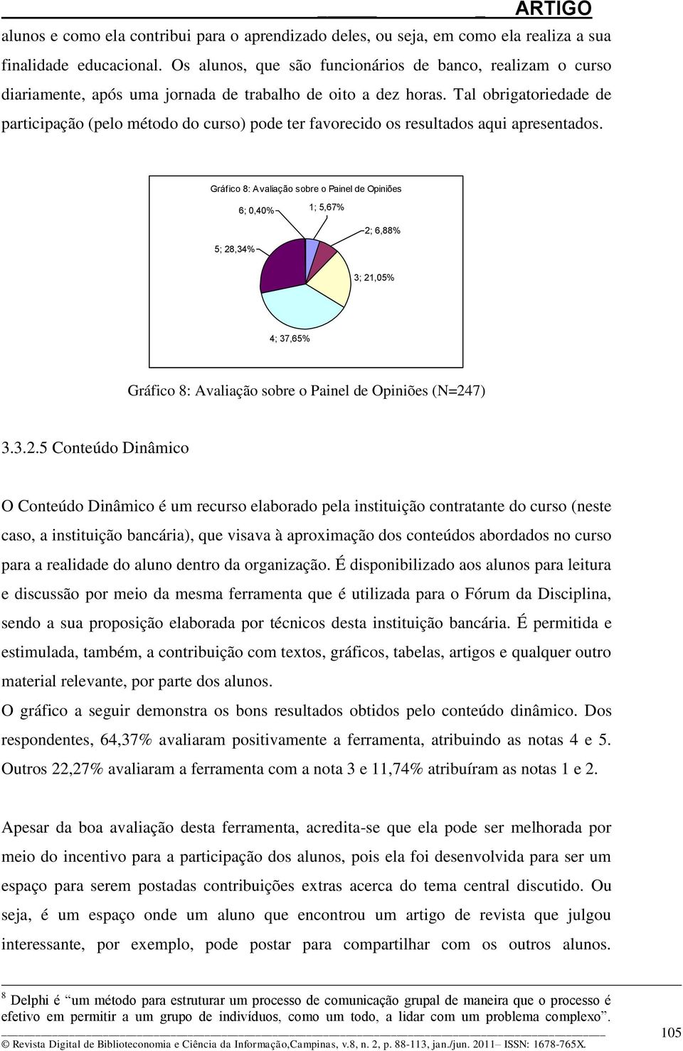 Tal obrigatoriedade de participação (pelo método do curso) pode ter favorecido os resultados aqui apresentados.