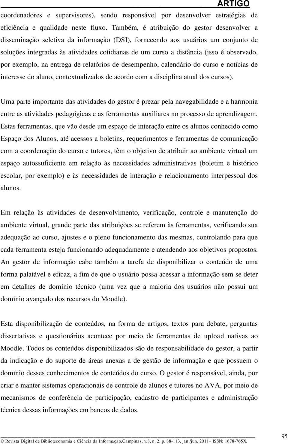 (isso é observado, por exemplo, na entrega de relatórios de desempenho, calendário do curso e notícias de interesse do aluno, contextualizados de acordo com a disciplina atual dos cursos).