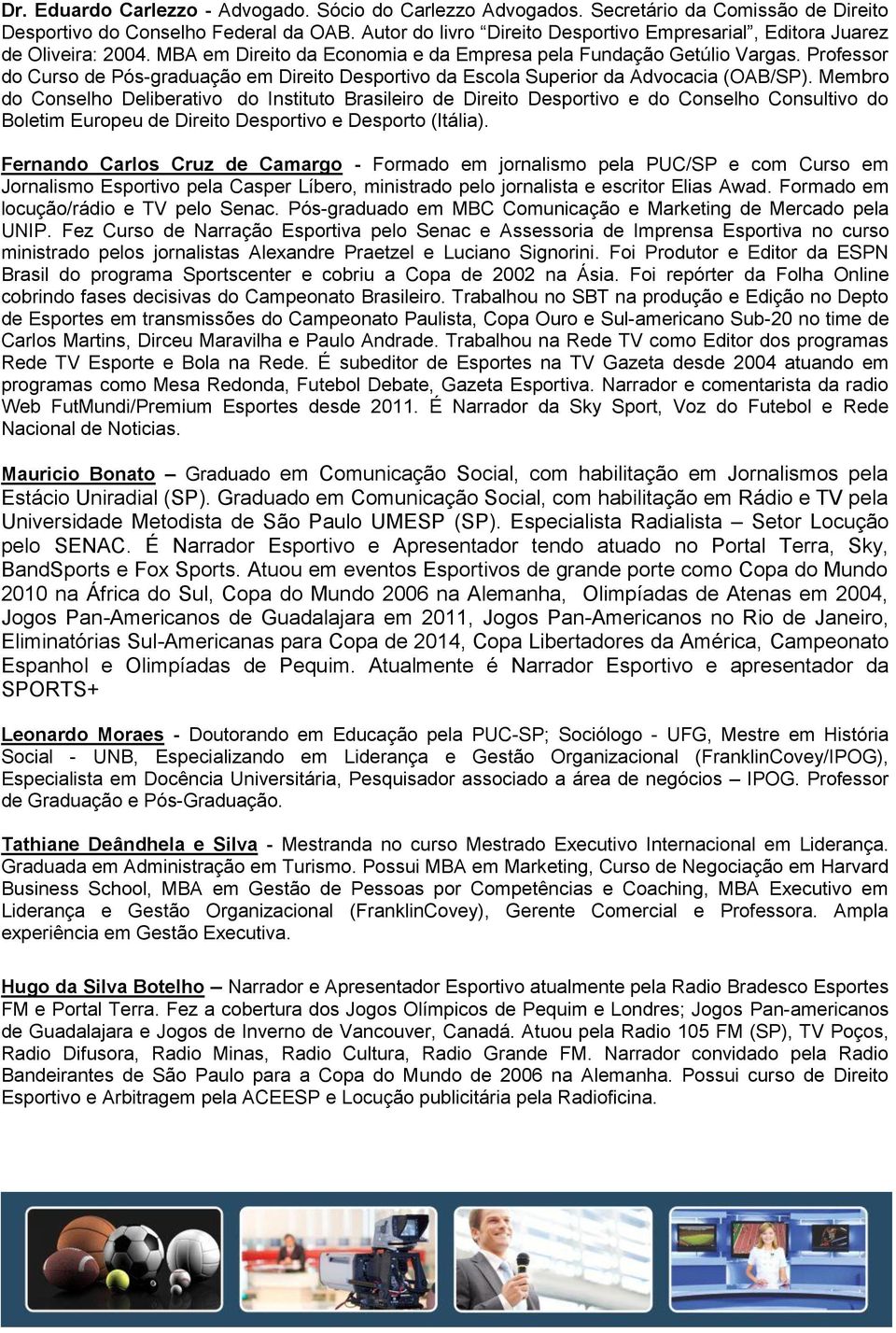 Professor do Curso de Pós-graduação em Direito Desportivo da Escola Superior da Advocacia (OAB/SP).