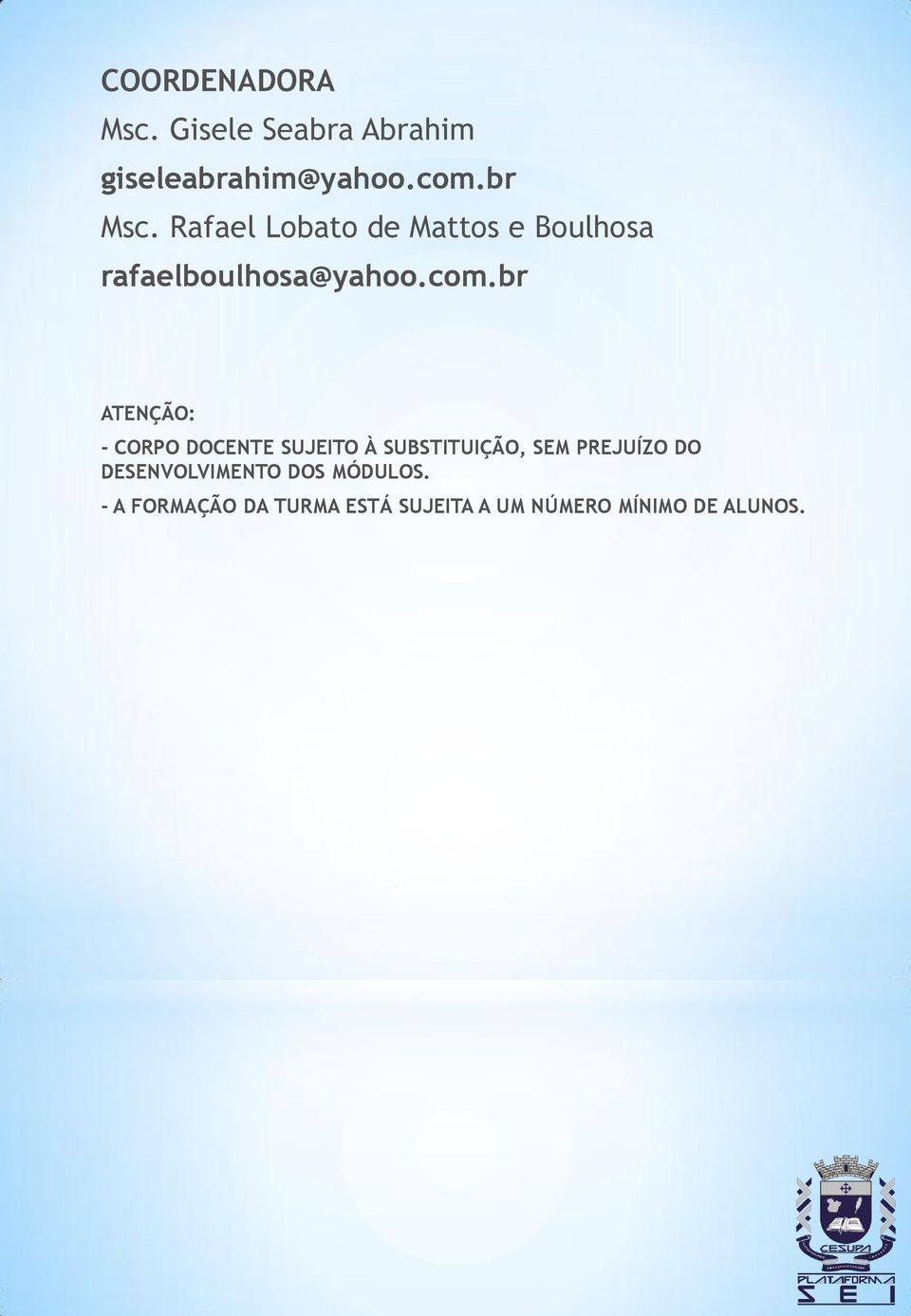 br ATENÇÃO: - CORPO DOCENTE SUJEITO À SUBSTITUIÇÃO, SEM PREJUÍZO DO