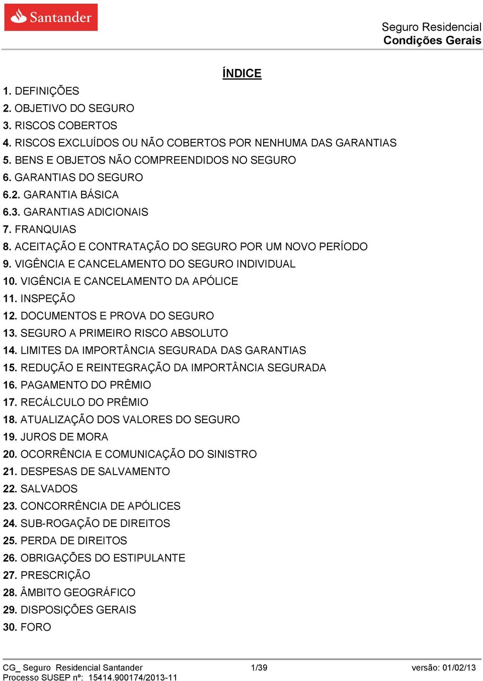 DOCUMENTOS E PROVA DO SEGURO 13. SEGURO A PRIMEIRO RISCO ABSOLUTO 14. LIMITES DA IMPORTÂNCIA SEGURADA DAS GARANTIAS 15. REDUÇÃO E REINTEGRAÇÃO DA IMPORTÂNCIA SEGURADA 16. PAGAMENTO DO PRÊMIO 17.