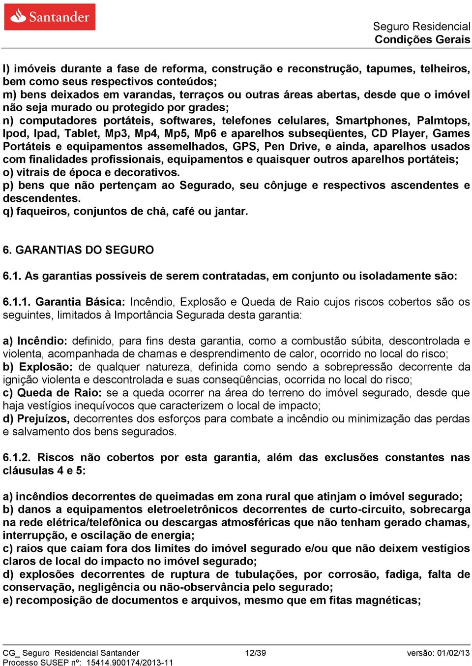 Player, Games Portáteis e equipamentos assemelhados, GPS, Pen Drive, e ainda, aparelhos usados com finalidades profissionais, equipamentos e quaisquer outros aparelhos portáteis; o) vitrais de época