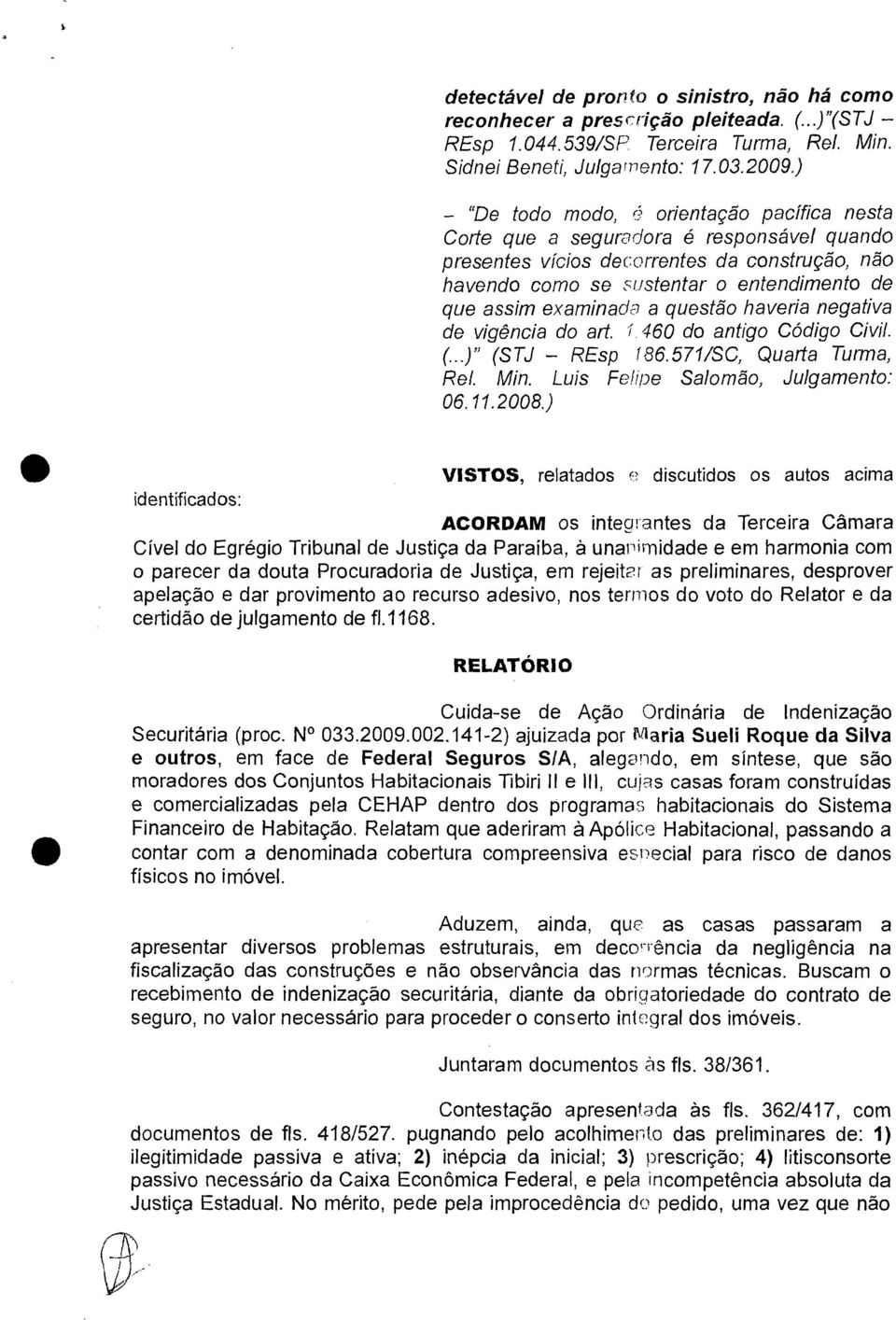 haveria negativa de vigência do art. 1.460 do antigo Código Civil. (...)" (STJ - REsp 186.571/SC, Quarta Turma, Rel. Min. Luis Felipe Salomão, Julgamento: 06.11.2008.