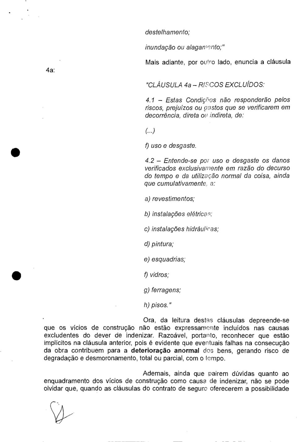 2 Entende-se por uso e desgaste os danos verificados exclusivamente em razão do decurso do tempo e da utilização normal da coisa, ainda que cumulativamente.