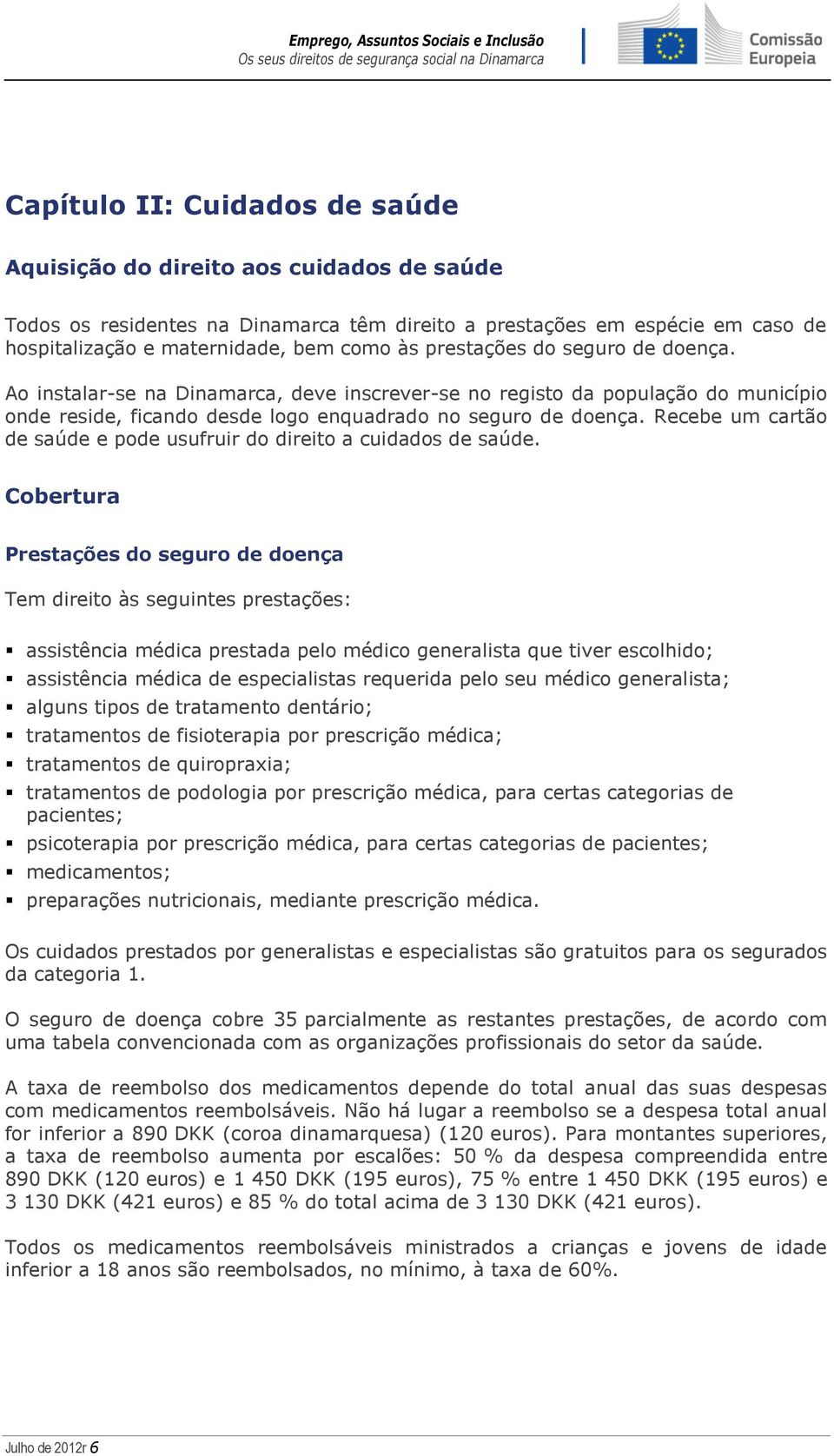 Recebe um cartão de saúde e pode usufruir do direito a cuidados de saúde.