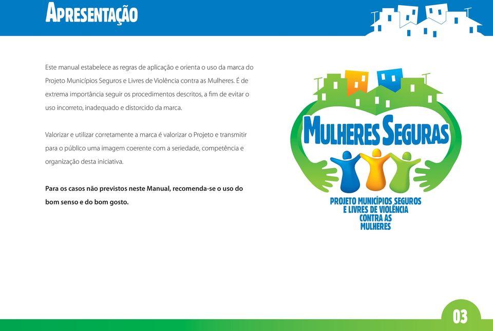 É de extrema importância seguir os procedimentos descritos, a fim de evitar o uso incorreto, inadequado e distorcido da marca.