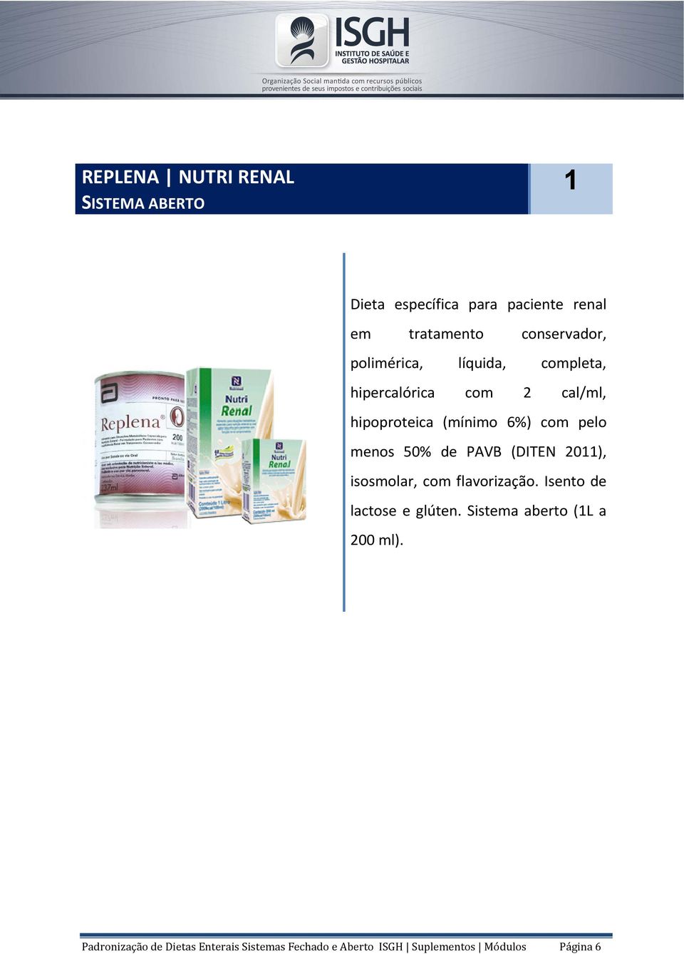 50% de PAVB (DITEN 2011), isosmolar, com flavorização. Isento de lactose e glúten.