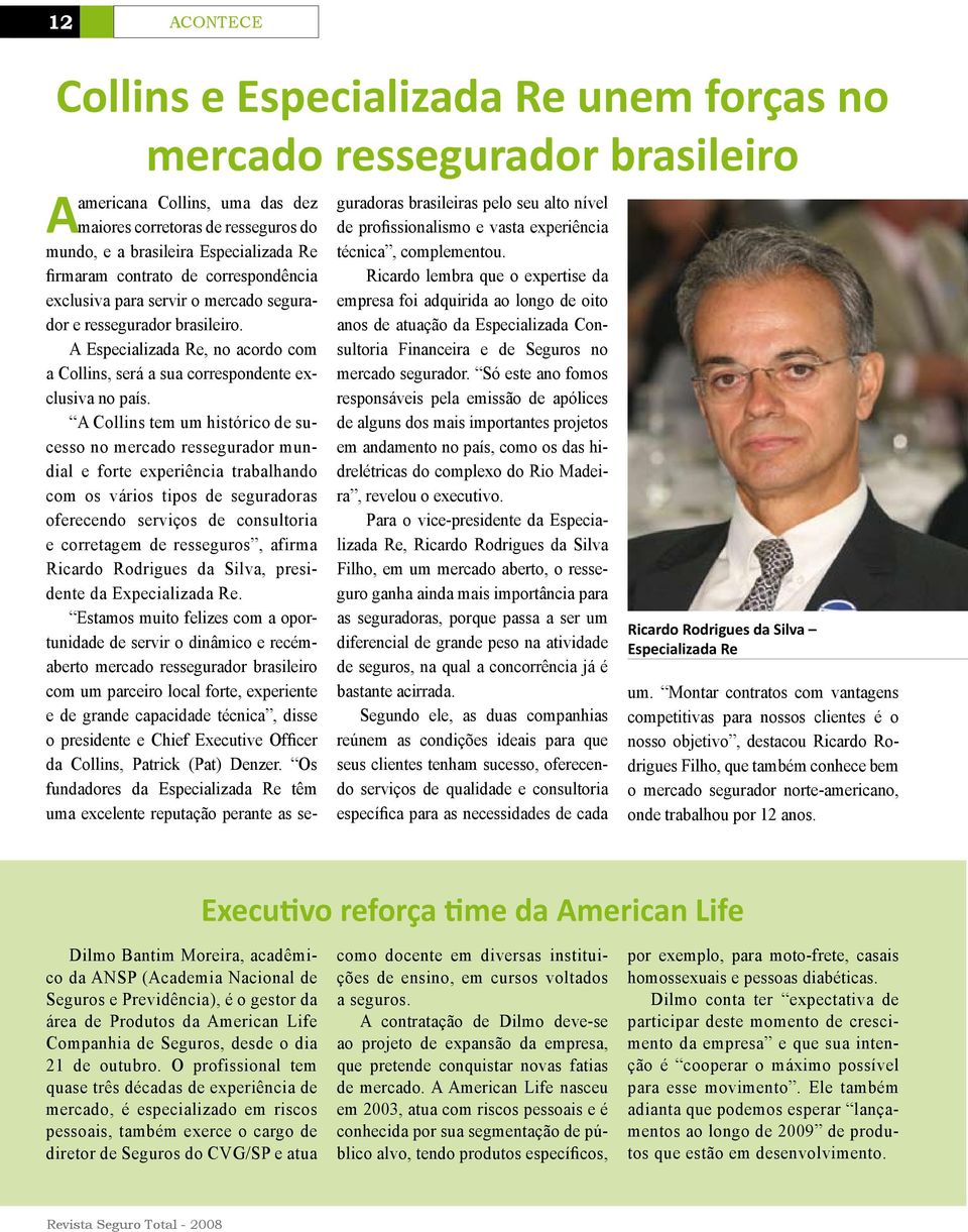 A Collins tem um histórico de sucesso no mercado ressegurador mundial e forte experiência trabalhando com os vários tipos de seguradoras oferecendo serviços de consultoria e corretagem de resseguros,