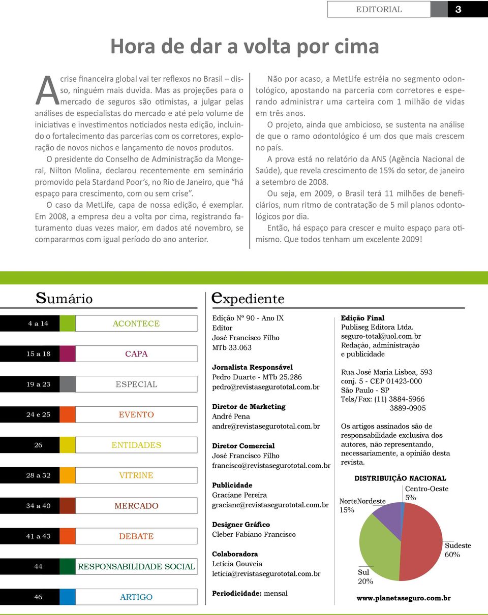 fortalecimento das parcerias com os corretores, exploração de novos nichos e lançamento de novos produtos.