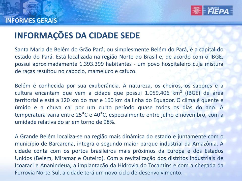 Belém é conhecida por sua exuberância. A natureza, os cheiros, os sabores e a cultura encantam que vem a cidade que possui 1.