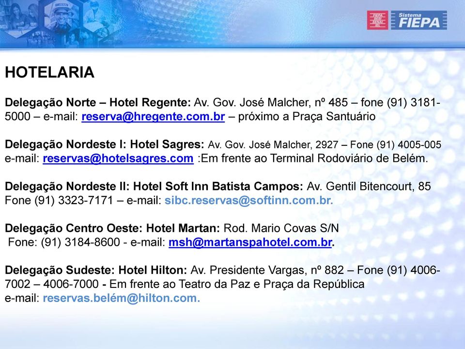 com :Em frente ao Terminal Rodoviário de Belém. Delegação Nordeste II: Hotel Soft Inn Batista Campos: Av. Gentil Bitencourt, 85 Fone (91) 3323-7171 e-mail: sibc.reservas@softinn.com.br.