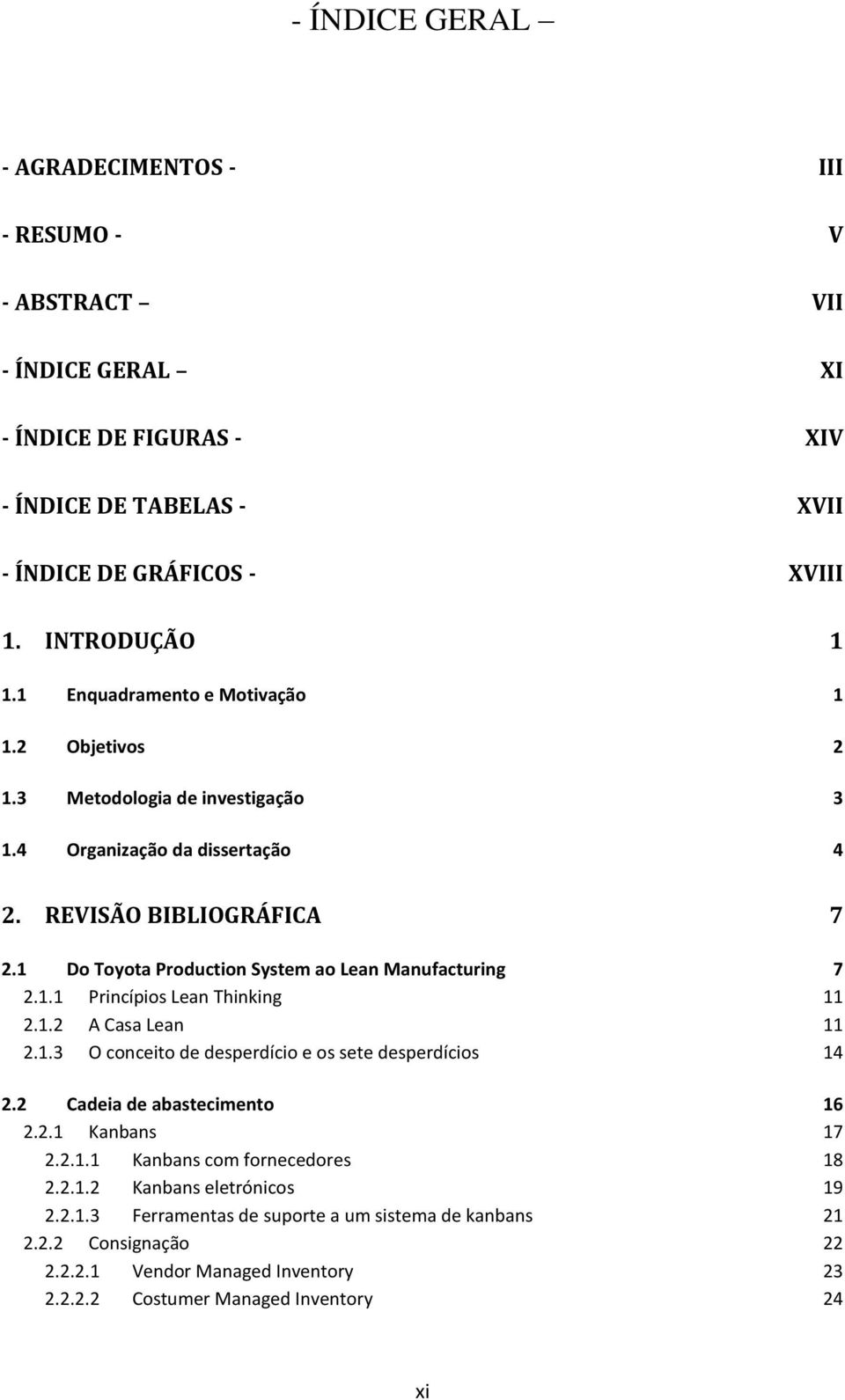 1 Do Toyota Production System ao Lean Manufacturing 7 2.1.1 Princípios Lean Thinking 11 2.1.2 A Casa Lean 11 2.1.3 O conceito de desperdício e os sete desperdícios 14 2.