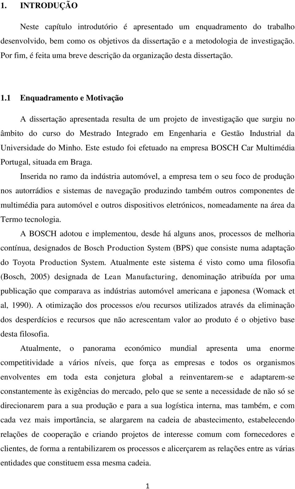 1 Enquadramento e Motivação A dissertação apresentada resulta de um projeto de investigação que surgiu no âmbito do curso do Mestrado Integrado em Engenharia e Gestão Industrial da Universidade do