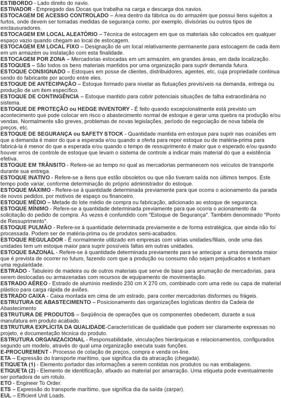 enclausuradores. ESTOCAGEM EM LOCAL ALEATÓRIO Técnica de estocagem em que os materiais são colocados em qualquer espaço vazio quando chegam ao local de estocagem.