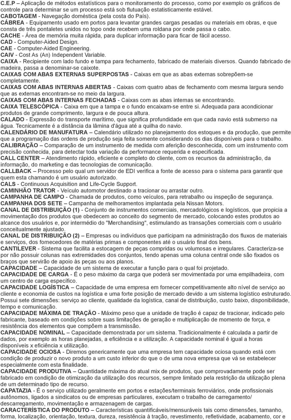 CÁBREA - Equipamento usado em portos para levantar grandes cargas pesadas ou materiais em obras, e que consta de três pontaletes unidos no topo onde recebem uma roldana por onde passa o cabo.