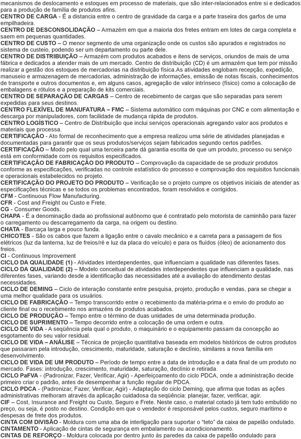 CENTRO DE DESCONSOLIDAÇÃO Armazém em que a maioria dos fretes entram em lotes de carga completa e saem em pequenas quantidades.