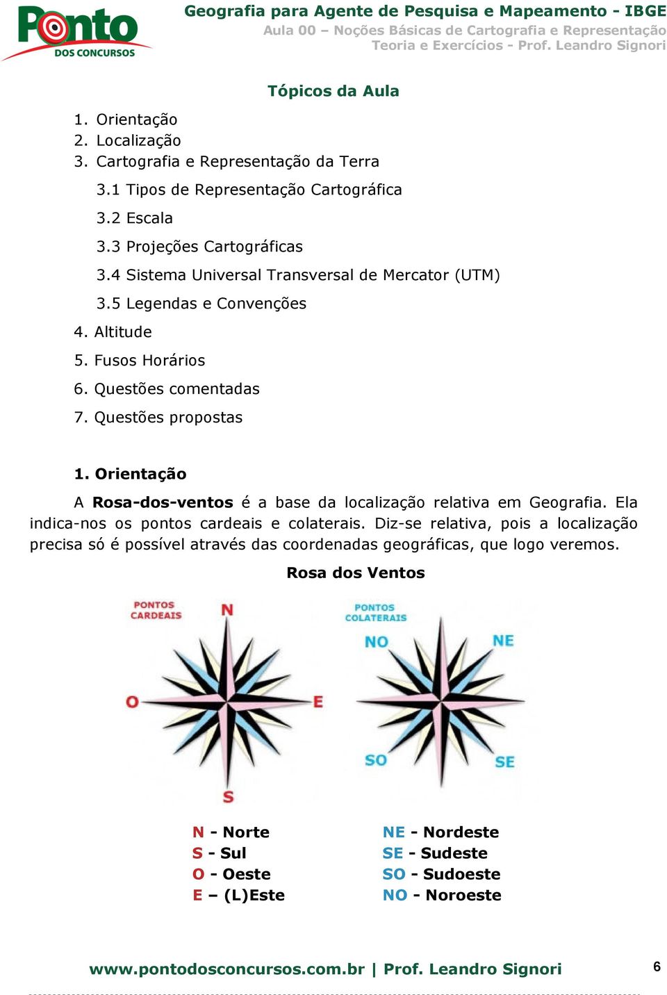 Orientação A Rosa-dos-ventos é a base da localização relativa em Geografia. Ela indica-nos os pontos cardeais e colaterais.