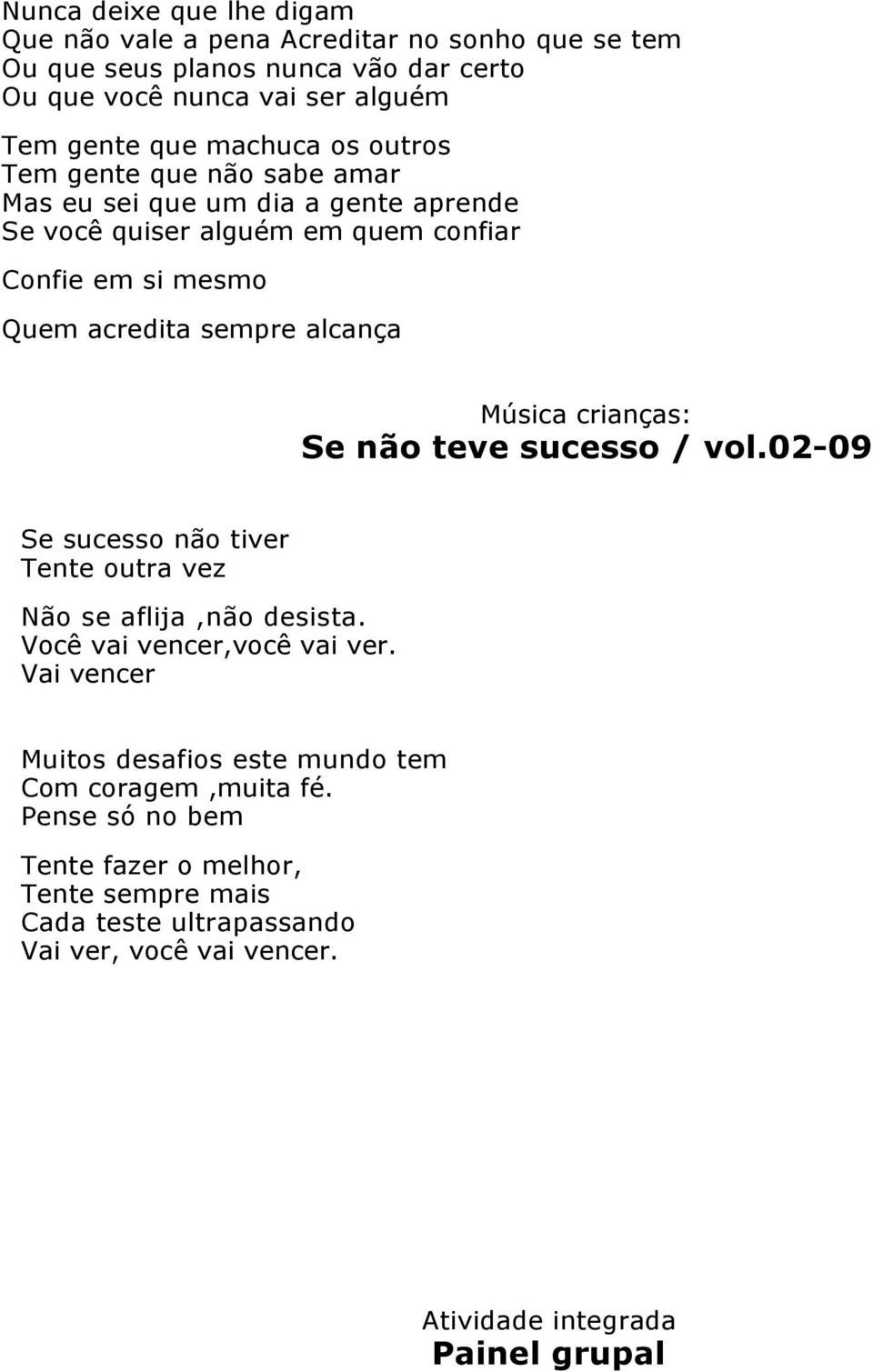 crianças: Se não teve sucesso / vol.02-09 Se sucesso não tiver Tente outra vez Não se aflija,não desista. Você vai vencer,você vai ver.