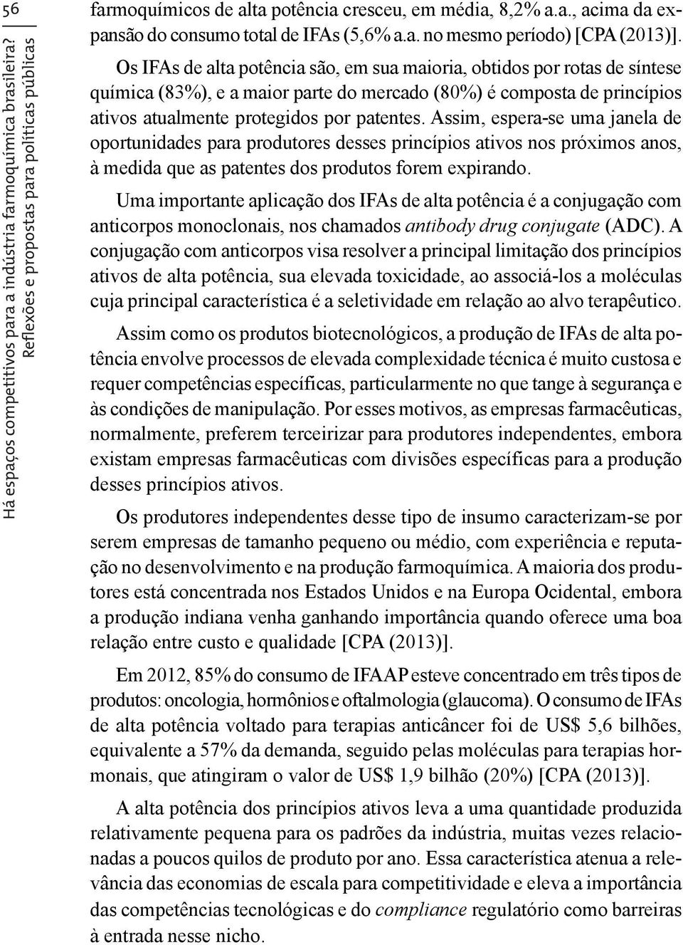 Os IFAs de alta potência são, em sua maioria, obtidos por rotas de síntese química (83%), e a maior parte do mercado (80%) é composta de princípios ativos atualmente protegidos por patentes.