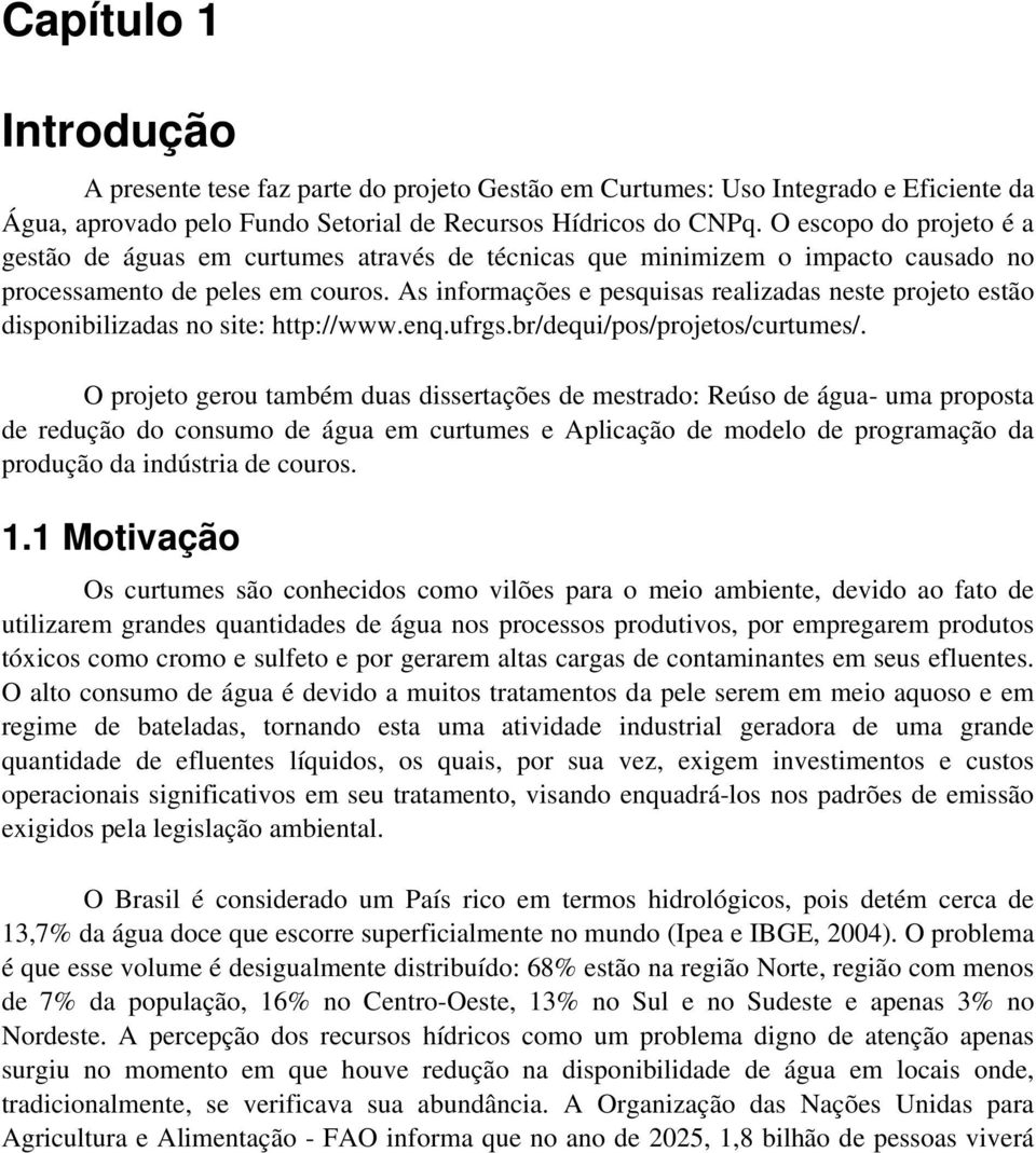 As informações e pesquisas realizadas neste projeto estão disponibilizadas no site: http://www.enq.ufrgs.br/dequi/pos/projetos/curtumes/.