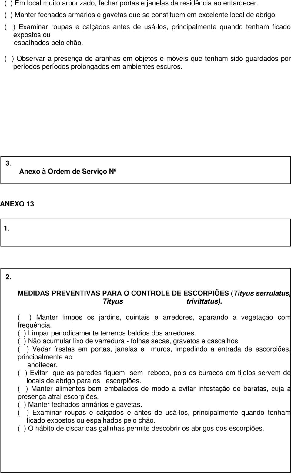 ( ) Observar a presença de aranhas em objetos e móveis que tenham sido guardados por períodos períodos prolongados em ambientes escuros.