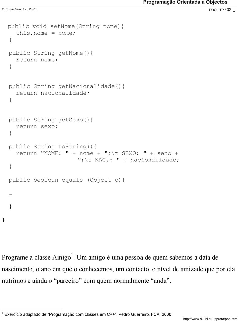 tostring(){ return "NOME: " + nome + ";\t SEXO: " + sexo + ";\t NAC.: " + nacionalidade; public boolean equals (Object o){ Programe a classe Amigo 1.