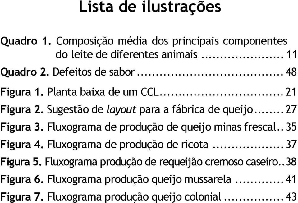 Fluxograma de produção de queijo minas frescal..35 Figura 4. Fluxograma de produção de ricota...37 Figura 5.