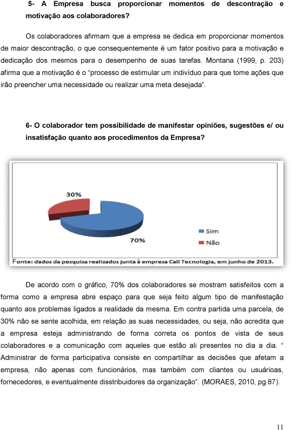 de suas tarefas. Montana (1999, p. 203) afirma que a motivação é o processo de estimular um indivíduo para que tome ações que irão preencher uma necessidade ou realizar uma meta desejada.