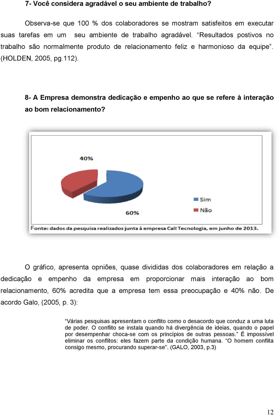 8- A Empresa demonstra dedicação e empenho ao que se refere à interação ao bom relacionamento?