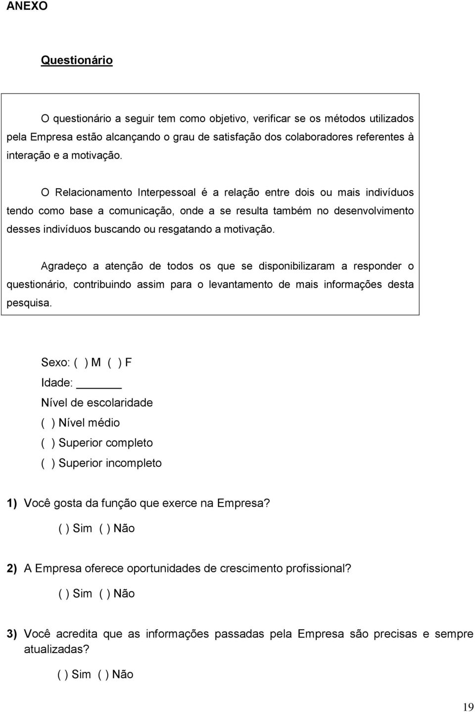 O Relacionamento Interpessoal é a relação entre dois ou mais indivíduos tendo como base a comunicação, onde a se resulta também no desenvolvimento desses indivíduos buscando ou resgatando a  Agradeço