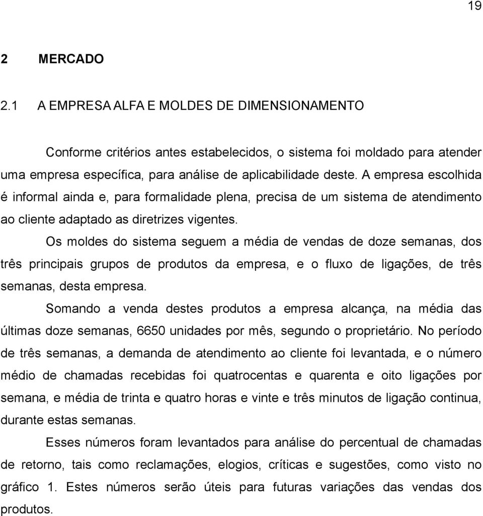 Os moldes do sistema seguem a média de vendas de doze semanas, dos três principais grupos de produtos da empresa, e o fluxo de ligações, de três semanas, desta empresa.