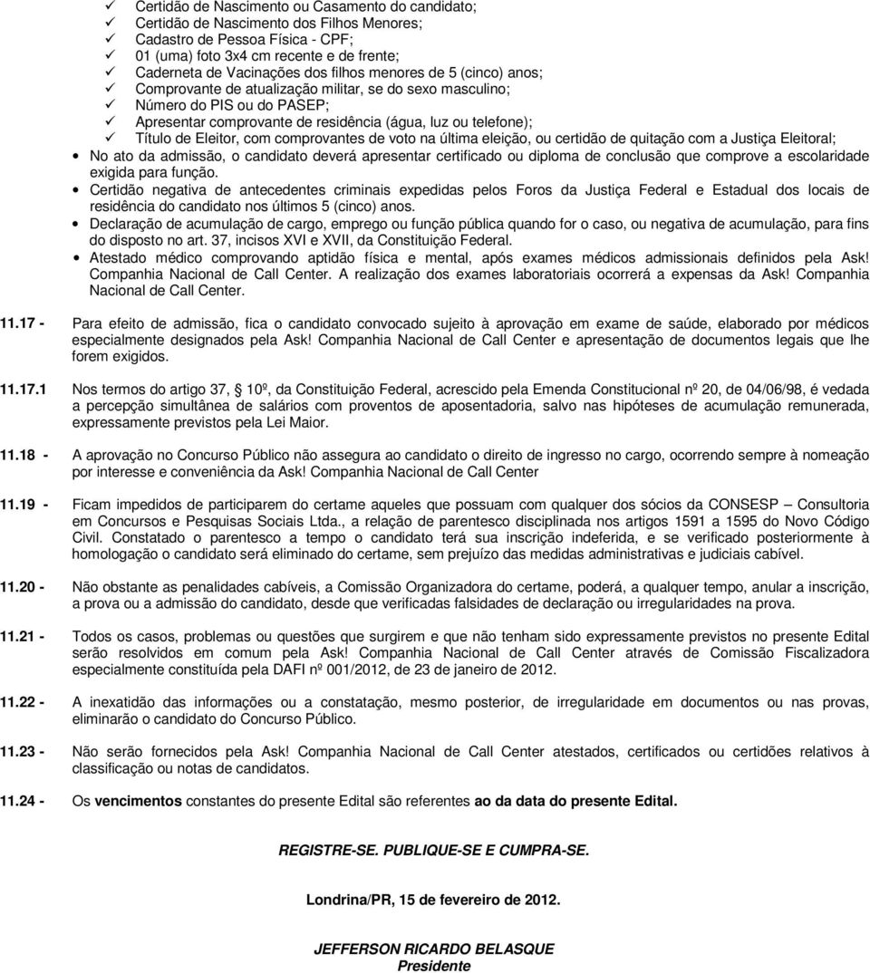 com comprovantes de voto na última eleição, ou certidão de quitação com a Justiça Eleitoral; No ato da admissão, o candidato deverá apresentar certificado ou diploma de conclusão que comprove a