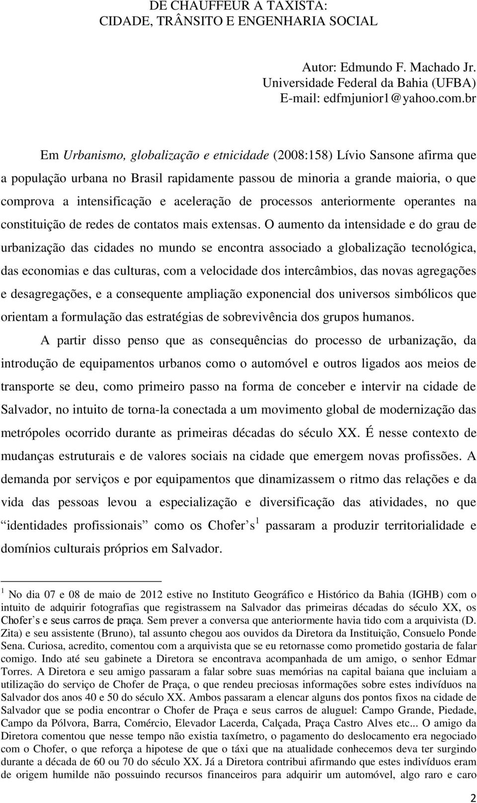 aceleração de processos anteriormente operantes na constituição de redes de contatos mais extensas.