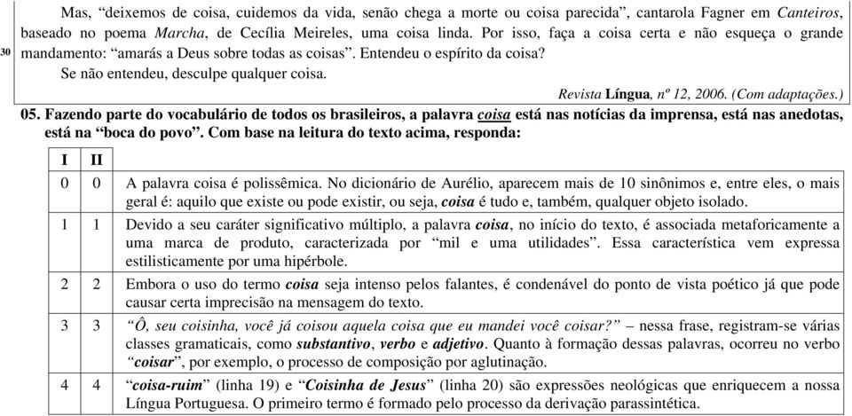 Revista Língua, nº 12, 2006. (Com adaptações.) 05. Fazendo parte do vocabulário de todos os brasileiros, a palavra coisa está nas notícias da imprensa, está nas anedotas, está na boca do povo.