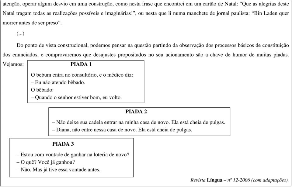 ..) Do ponto de vista construcional, podemos pensar na questão partindo da observação dos processos básicos de constituição dos enunciados, e comprovaremos que desajustes propositados no seu