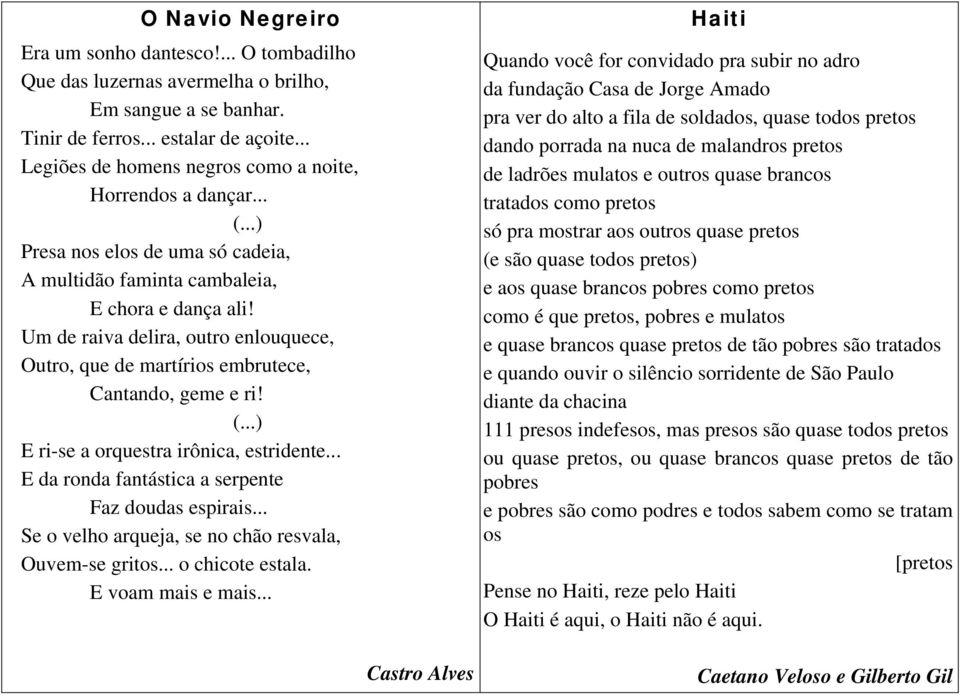 Um de raiva delira, outro enlouquece, Outro, que de martírios embrutece, Cantando, geme e ri! (...) E ri-se a orquestra irônica, estridente... E da ronda fantástica a serpente Faz doudas espirais.