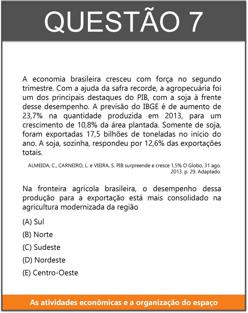 A soja, sozinha, respondeu por 12,6% das exportações totais. ALMEIDA, C., CARNEIRO, L. e VIEIRA, S. PIB surpreende e cresce 1,5% O Globo, 31 ago. 2013. p. 29. Adaptado.