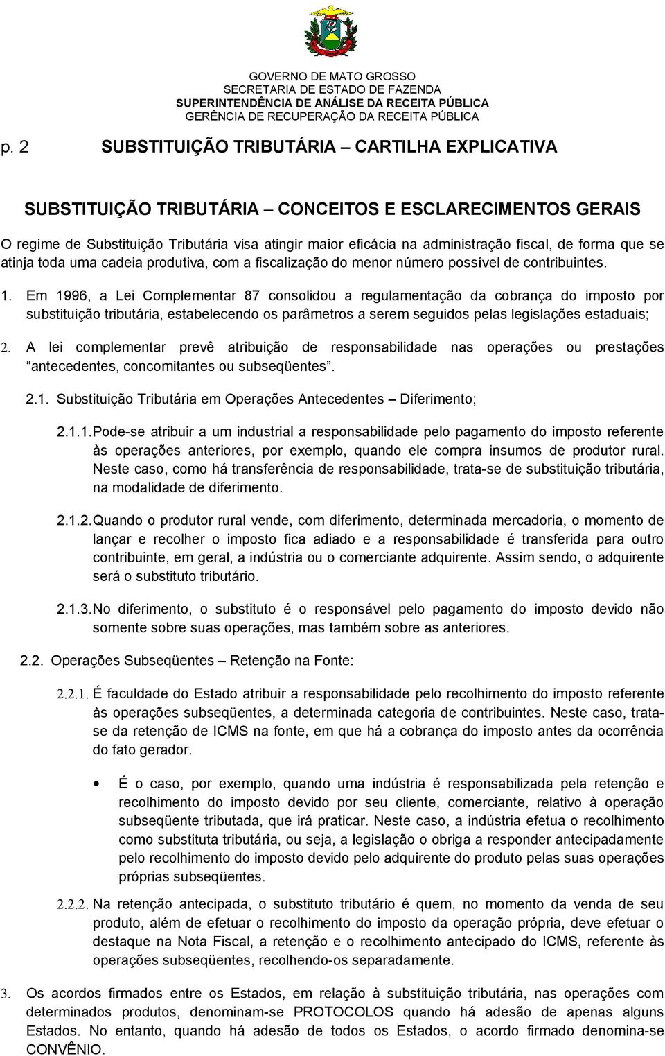 Em 1996, a Lei Complementar 87 consolidou a regulamentação da cobrança do imposto por substituição tributária, estabelecendo os parâmetros a serem seguidos pelas legislações estaduais; 2.