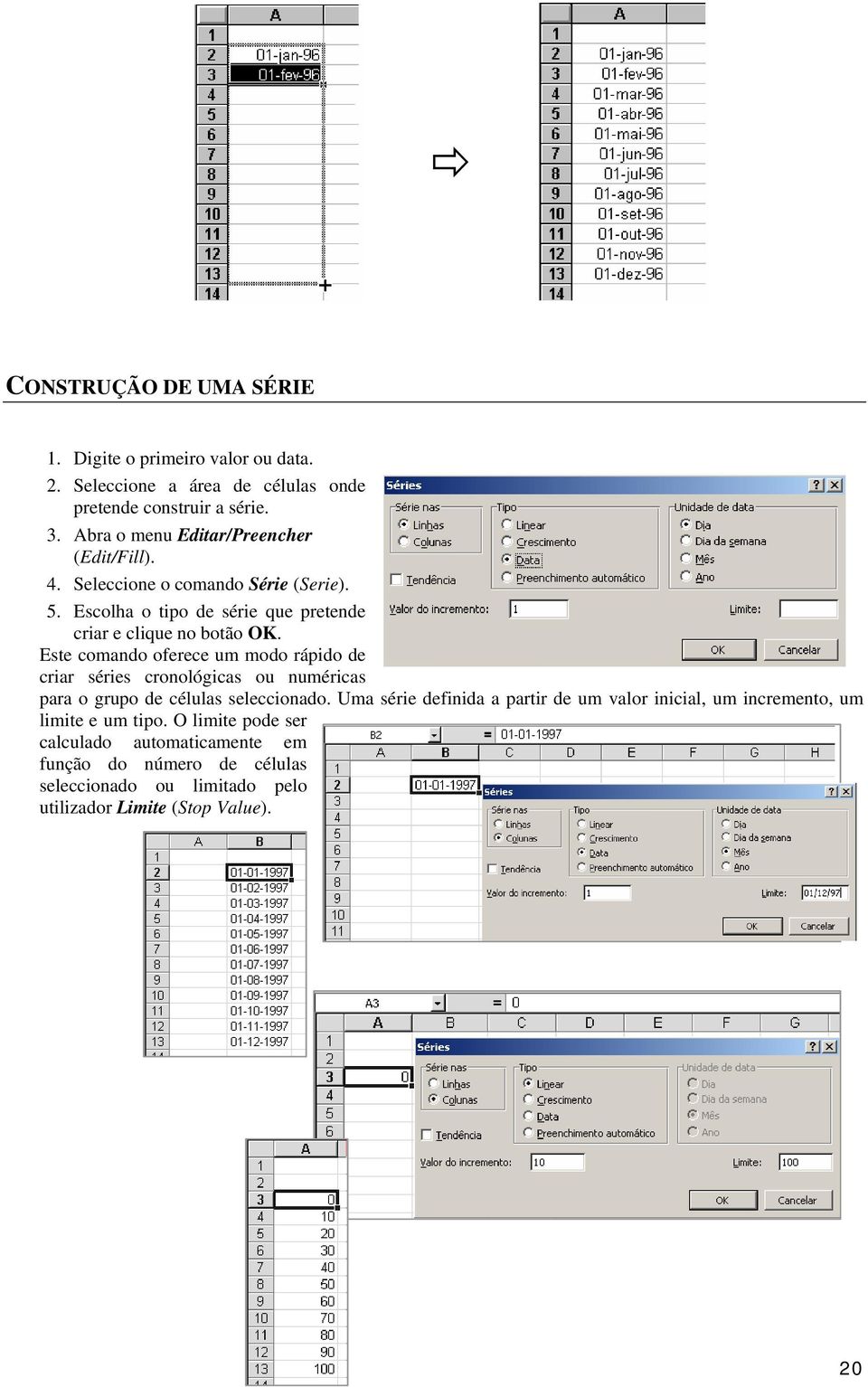 Este comando oferece um modo rápido de criar séries cronológicas ou numéricas para o grupo de células seleccionado.