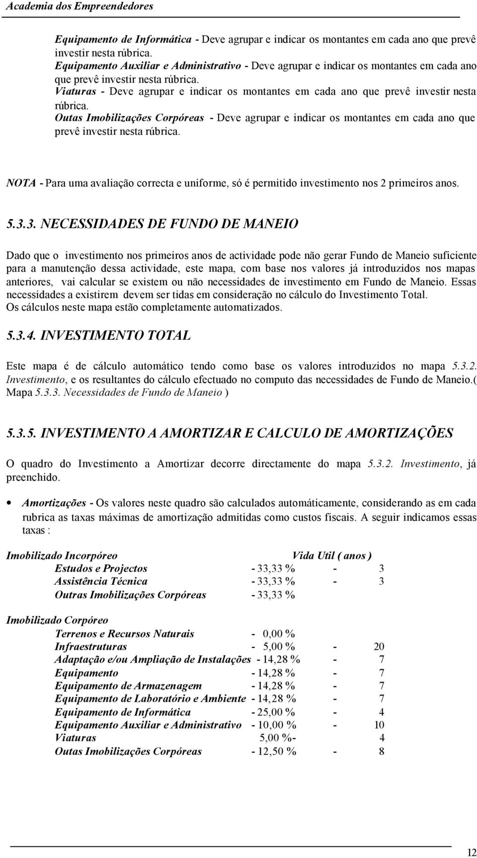 Viaturas - Deve agrupar e indicar os montantes em cada ano que prevê investir nesta rúbrica.