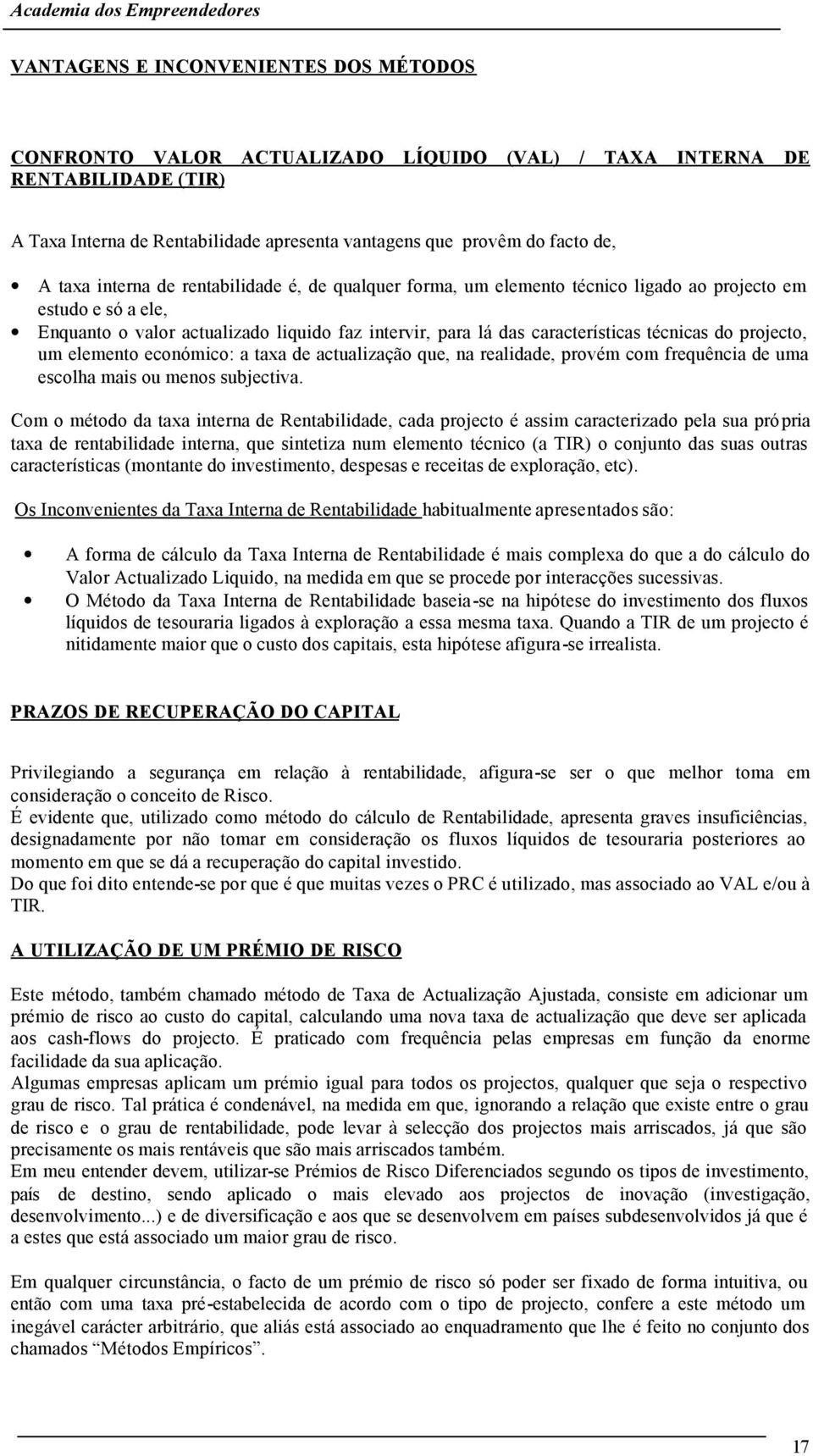 técnicas do projecto, um elemento económico: a taxa de actualização que, na realidade, provém com frequência de uma escolha mais ou menos subjectiva.