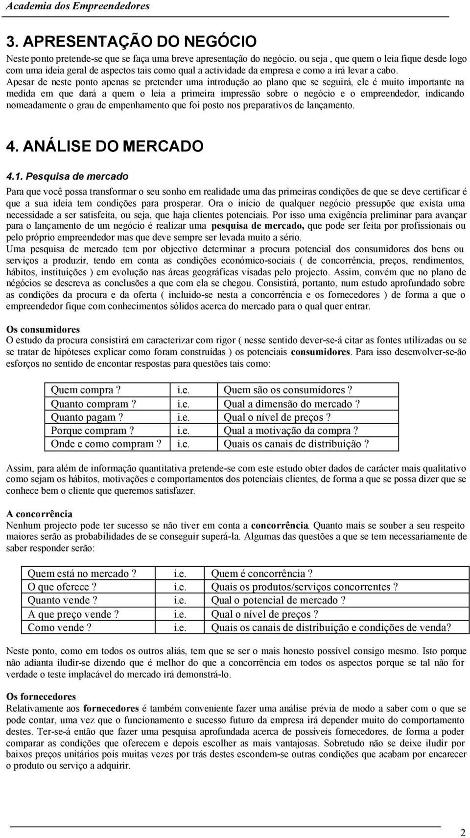 Apesar de neste ponto apenas se pretender uma introdução ao plano que se seguirá, ele é muito importante na medida em que dará a quem o leia a primeira impressão sobre o negócio e o empreendedor,