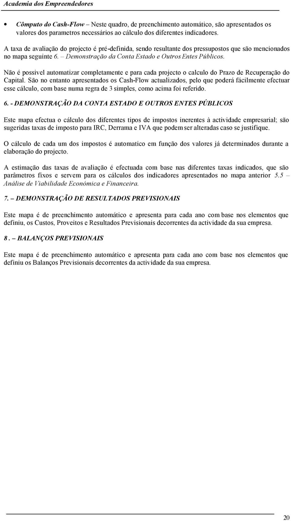 Não é possivel automatizar completamente e para cada projecto o calculo do Prazo de Recuperação do Capital.