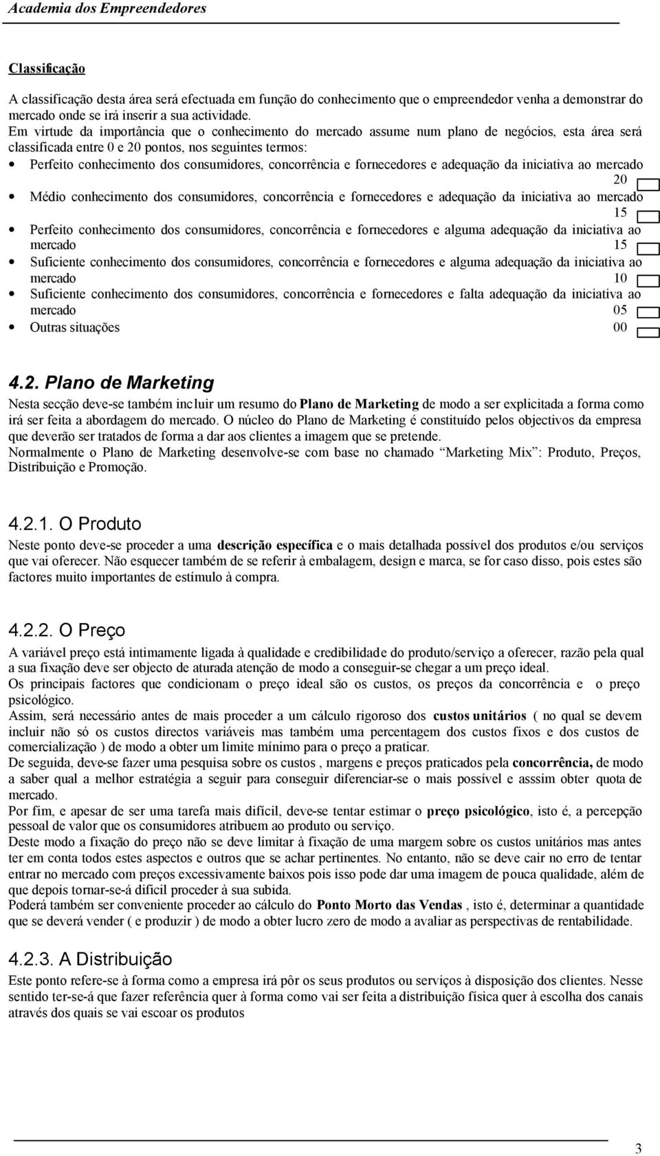 concorrência e fornecedores e adequação da iniciativa ao mercado 20 Médio conhecimento dos consumidores, concorrência e fornecedores e adequação da iniciativa ao mercado 15 Perfeito conhecimento dos